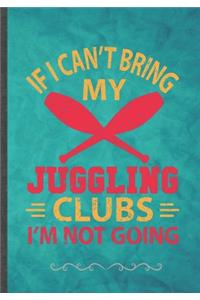 Juggling Clubs If I Can't Bring My Juggle, I'm Not Going