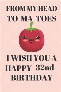 FROM MY HEAD TO-MA-TOES I WISH YOU A HAPPY32nd Birthday