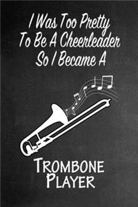 I Was Too Pretty To Be A Cheerleader So I Became A Trombone Player