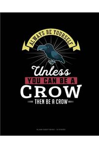 Always Be Yourself Unless You Can Be A Crow Then Be A Crow