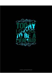 Today I Choose To Be A Mermaid