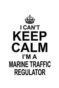 I Can't Keep Calm I'm A Marine Traffic Regulator