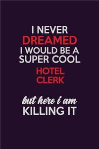 I Never Dreamed I Would Be A Super cool Hotel Clerk But Here I Am Killing It