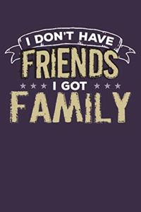 I Don't Have Friends I Got Family