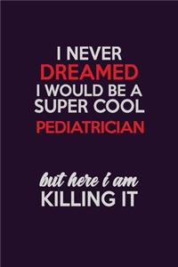 I Never Dreamed I Would Be A Super cool Pediatrician But Here I Am Killing It