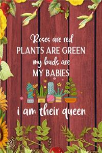 Roses Are Red Plants Are Green My Buds Are My Babies I Am Their Queen