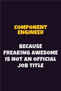 Component Engineer, Because Freaking Awesome Is Not An Official Job Title