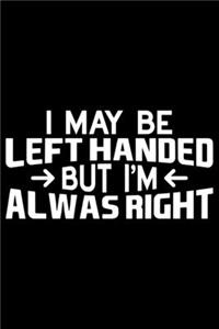 I May Be Left Handed But I'm Always Right