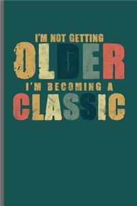 I'm not getting Older I'm Becoming A Classic