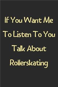 If You Want Me To Listen To You Talk About Rollerskating