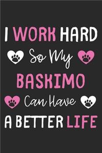 I Work Hard So My Baskimo Can Have A Better Life