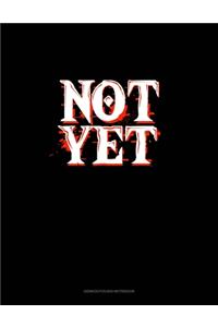 Not Yet