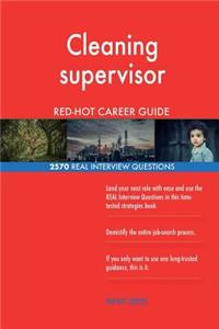 Cleaning supervisor RED-HOT Career Guide; 2570 REAL Interview Questions