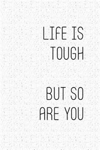 Life Is Tough But So Are You