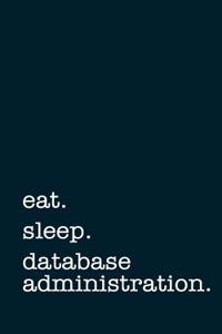 Eat. Sleep. Database Administration. - Lined Notebook