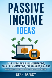 Passive Income Ideas: Earn Income With Affiliate Marketing, Social Media Marketing, Fba, Vlogging, Blogging (Make Money Online And Achieve Financial Independence)