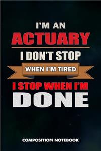 I Am an Actuary I Don't Stop When I Am Tired I Stop When I Am Done