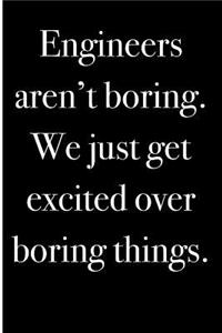 Engineers Aren't Boring. We Just Get Excited Over Boring Things.