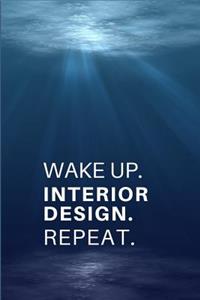 Wake Up. Interior Design. Repeat.