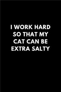 I Work Hard So That My Cat Can Be Extra Salty