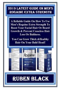 2019 Latest Guide on Men's Rogaine Extra Strength: A Reliable Guide on How to Use Men's Rogaine Extra Strength to Boost Your Facial Hair or Beard Growth & Prevent Ceaseless Hair Loss or Baldness...