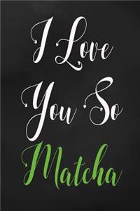 I Love You So Matcha