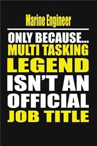 Marine Engineer Only Because Multi Tasking Legend Isn't an Official Job Title