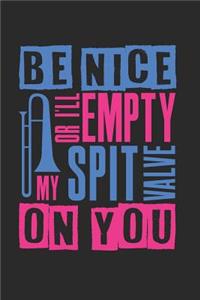 Be Nice or I'll Empty My Spit Valve on You