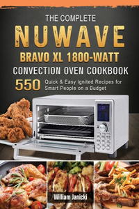 The Complete NUWAVE BRAVO XL 1800-Watt Convection Oven Cookbook