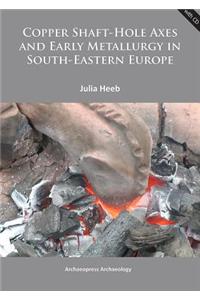 Copper Shaft-Hole Axes and Early Metallurgy in South-Eastern Europe