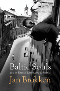 Baltic Souls: Remarkable Life Stories from Estonia, Latvia, and Lithuania
