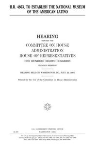 H.R. 4863, to Establish the National Museum of the American Latino