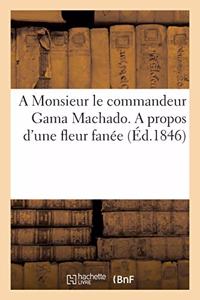 Monsieur Le Commandeur Gama Machado. a Propos d'Une Fleur Fanée