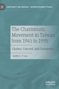 Charismatic Movement in Taiwan from 1945 to 1995: Clashes, Concord, and Cacophony