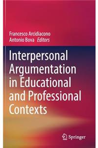 Interpersonal Argumentation in Educational and Professional Contexts