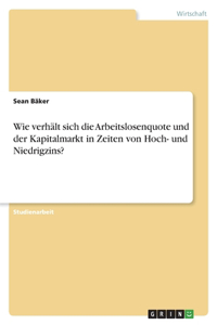 Wie verhält sich die Arbeitslosenquote und der Kapitalmarkt in Zeiten von Hoch- und Niedrigzins?