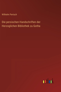 persischen Handschriften der Herzoglichen Bibliothek zu Gotha