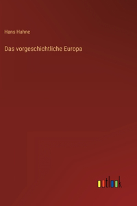Das vorgeschichtliche Europa