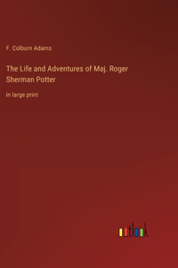 The Life and Adventures of Maj. Roger Sherman Potter