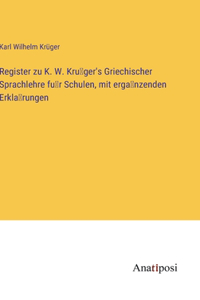 Register zu K. W. Krüger's Griechischer Sprachlehre für Schulen, mit ergänzenden Erklärungen