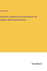 Questions, Diagrams and Illustrations for Analytic Study and Recitation