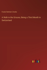 A Walk in the Grisons; Being a Third Month in Switzerland