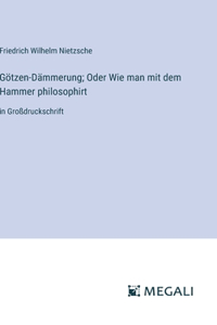 Götzen-Dämmerung; Oder Wie man mit dem Hammer philosophirt