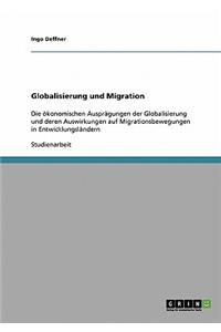 Globalisierung und Migration: Die ökonomischen Ausprägungen der Globalisierung und deren Auswirkungen auf Migrationsbewegungen in Entwicklungsländern