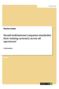 Should multinational companies standardize their training system(s) across all operations?
