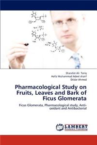 Pharmacological Study on Fruits, Leaves and Bark of Ficus Glomerata