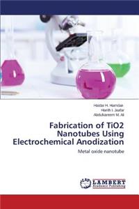 Fabrication of TiO2 Nanotubes Using Electrochemical Anodization