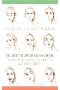 Du bist durchschaubar. Ein Blick und ich weiß, wer du bist!