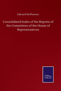 Consolidated Index of the Reports of the Committees of the House of Representatives