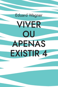 Viver ou apenas existir 4